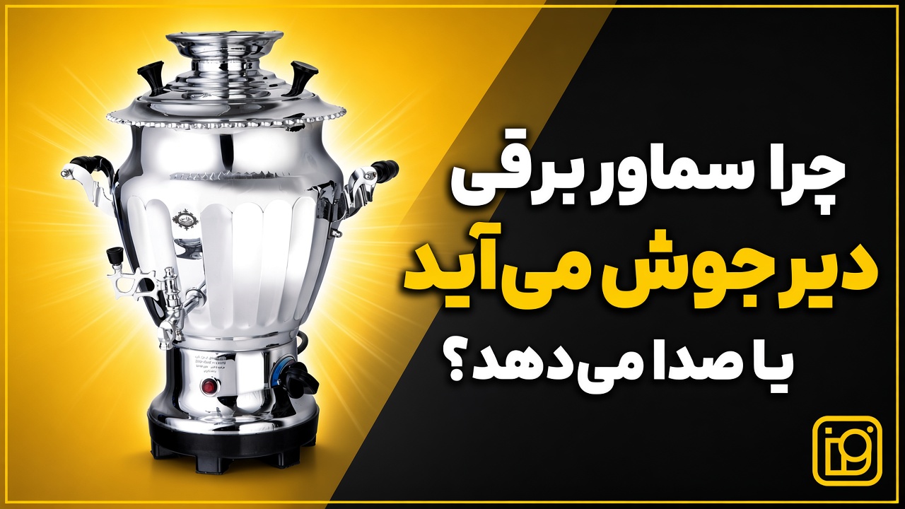چرا سماور برقی دیر جوش می‌آید یا صدا می‌دهد؟